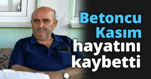 Betoncu Kasım hayatını kaybetti